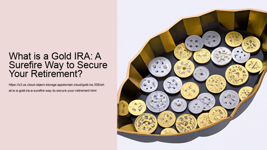 What is a Gold IRA: A Surefire Way to Secure Your Retirement? 