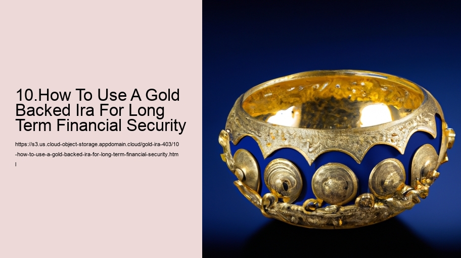 10.How To Use A Gold Backed Ira For Long Term Financial Security