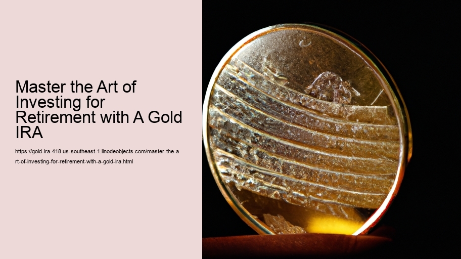 Master the Art of Investing for Retirement with A Gold IRA 