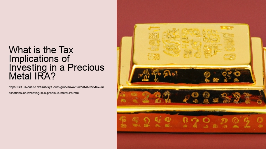 What is the Tax Implications of Investing in a Precious Metal IRA? 