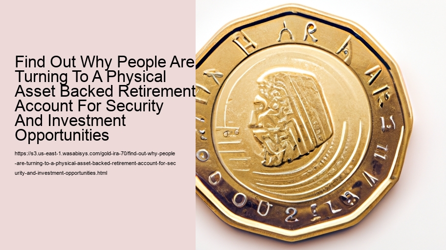 Find Out Why People Are Turning To A Physical Asset Backed Retirement Account For Security And Investment Opportunities  