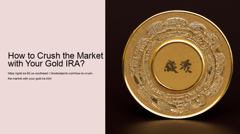How to Crush the Market with Your Gold IRA?
