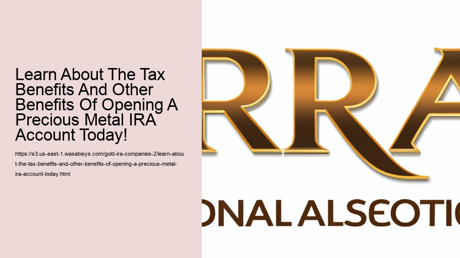 Learn About The Tax Benefits And Other Benefits Of Opening A Precious Metal IRA Account Today!