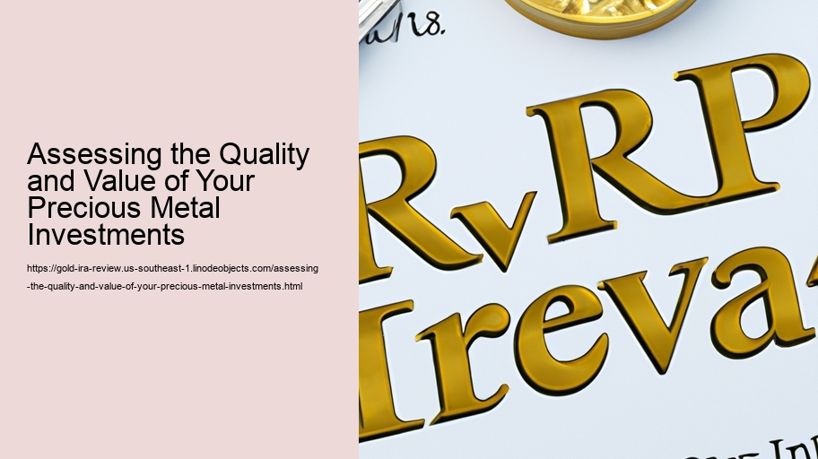 Assessing the Quality and Value of Your Precious Metal Investments 