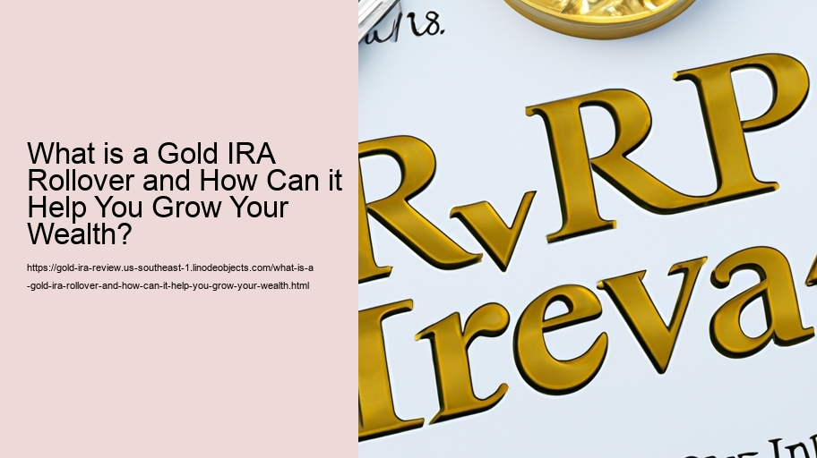 What is a Gold IRA Rollover and How Can it Help You Grow Your Wealth? 