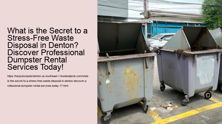 What is the Secret to a Stress-Free Waste Disposal in Denton? Discover Professional Dumpster Rental Services Today!