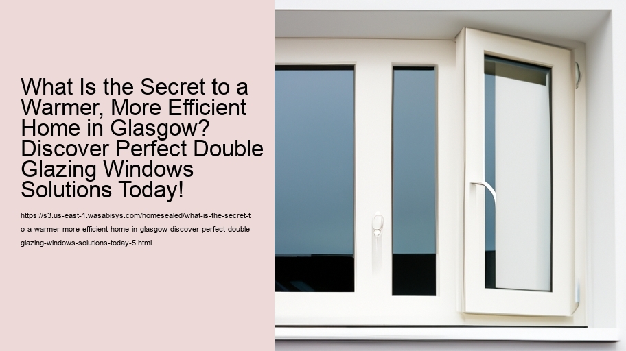 What Is the Secret to a Warmer, More Efficient Home in Glasgow? Discover Perfect Double Glazing Windows Solutions Today!