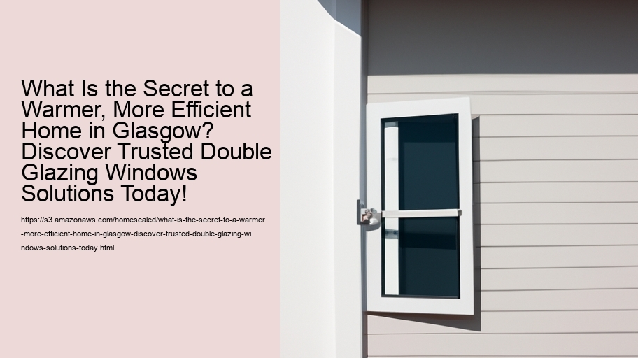What Is the Secret to a Warmer, More Efficient Home in Glasgow? Discover Trusted Double Glazing Windows Solutions Today!