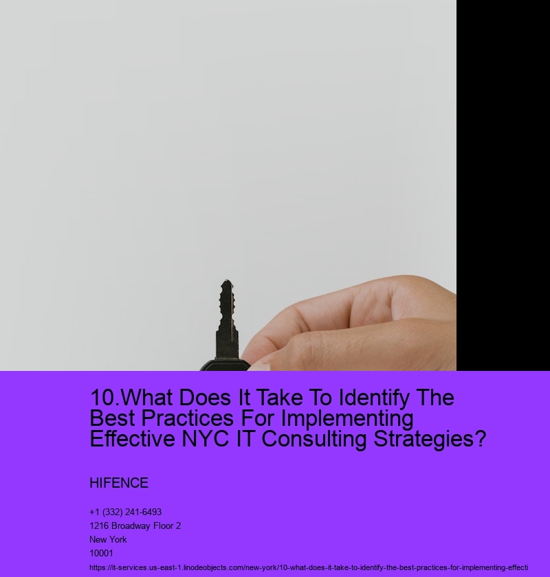 10.What Does It Take To Identify The Best Practices For Implementing Effective NYC IT Consulting Strategies?  