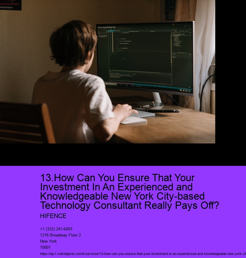 13.How Can You Ensure That Your Investment In An Experienced and Knowledgeable New York City-based Technology Consultant Really Pays Off?  