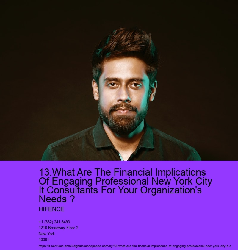 13.What Are The Financial Implications Of Engaging Professional New York City It Consultants For Your Organization's Needs ?  