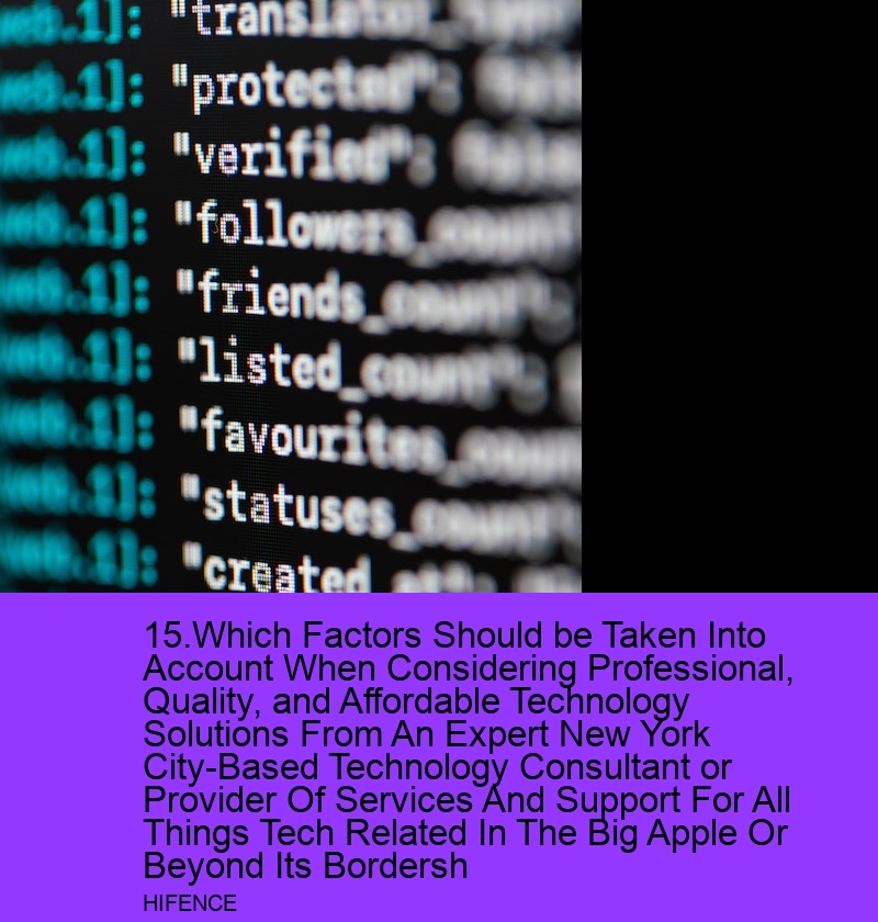 15.Which Factors Should be Taken Into Account When Considering Professional, Quality, and Affordable Technology Solutions From An Expert New York City-Based Technology Consultant or Provider Of Services And Support For All Things Tech Related In The Big Apple Or Beyond Its Bordersh