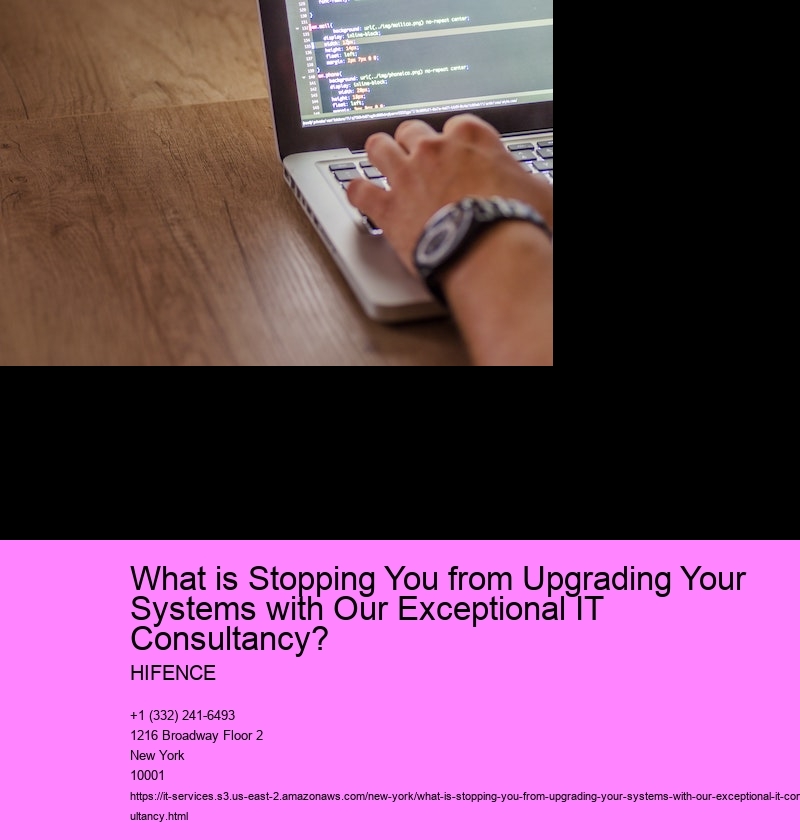 What is Stopping You from Upgrading Your Systems with Our Exceptional IT Consultancy? 