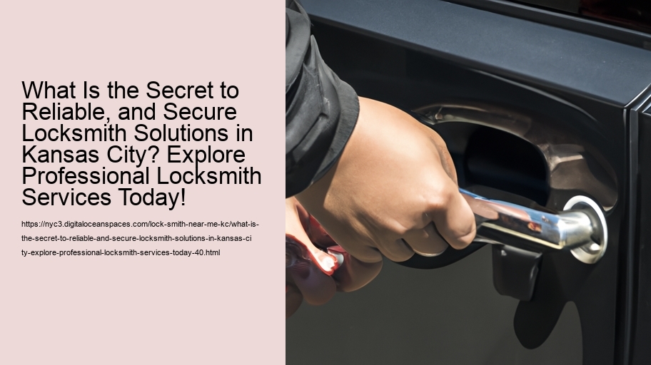 What Is the Secret to Reliable, and Secure Locksmith Solutions in Kansas City? Explore Professional Locksmith Services Today!