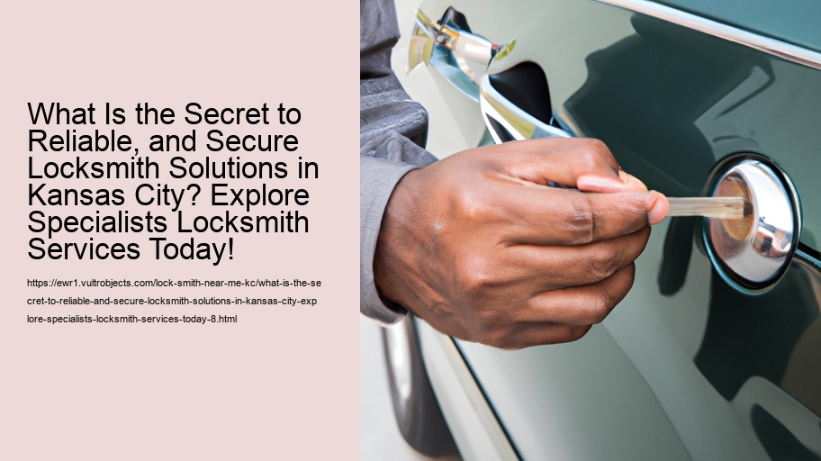 What Is the Secret to Reliable, and Secure Locksmith Solutions in Kansas City? Explore Specialists Locksmith Services Today!