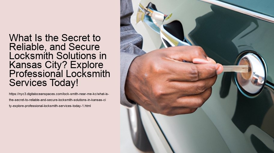 What Is the Secret to Reliable, and Secure Locksmith Solutions in Kansas City? Explore Professional Locksmith Services Today!