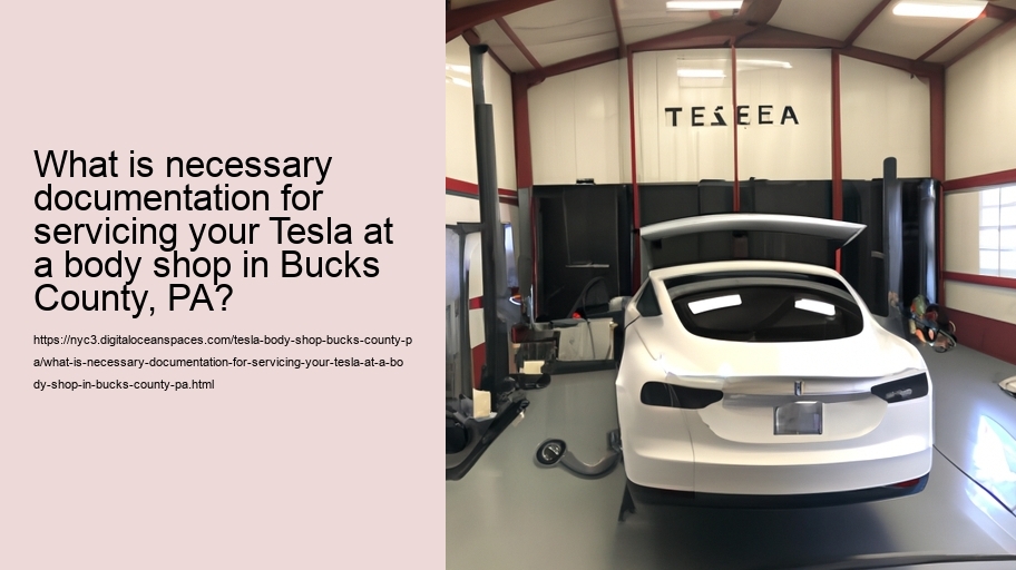 What is necessary documentation for servicing your Tesla at a body shop in Bucks County, PA?  