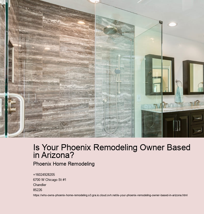 Is Your Phoenix Remodeling Owner Based in Arizona?