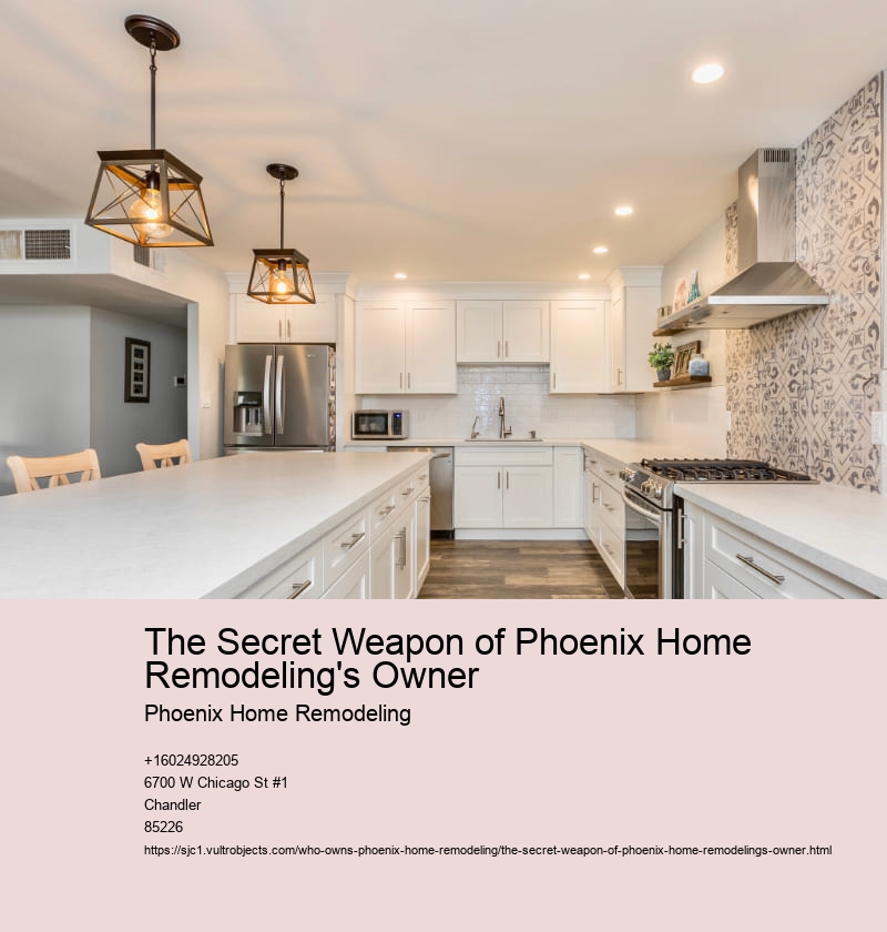 The Secret Weapon of Phoenix Home Remodeling's Owner
